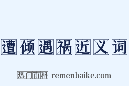 遭倾遇祸近义词是什么意思的图片